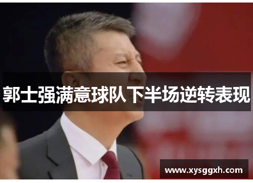 郭士强满意球队下半场逆转表现